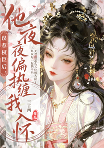 误惹权臣后，他夜夜偏执缠我入怀